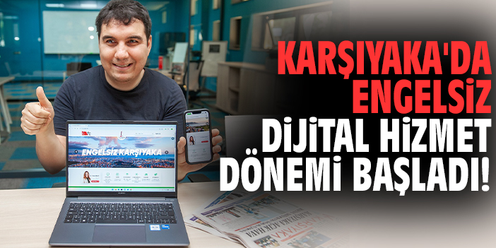 Karşıyaka'da engelsiz dijital hizmet dönemi başladı!