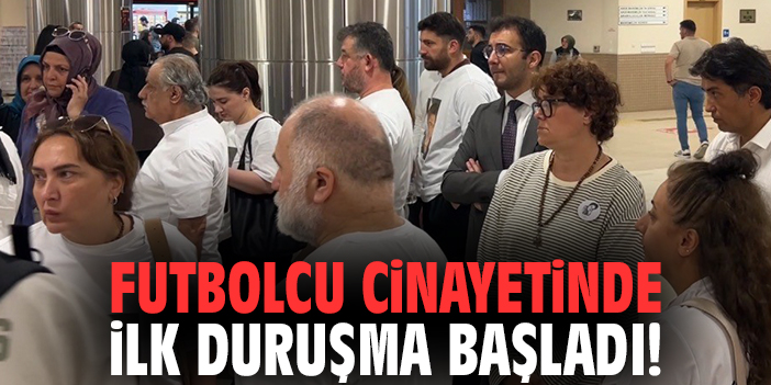 Futbolcu cinayetinde ilk duruşma başladı!