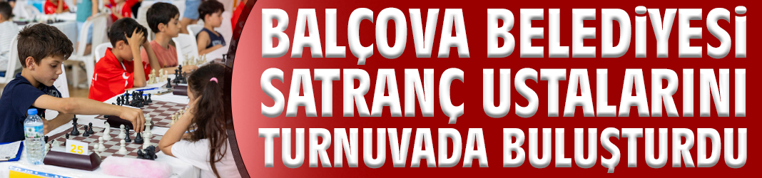 Balçova Belediyesi satranç ustalarını turnuvada buluşturdu