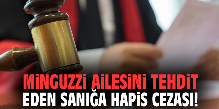 Minguzzi ailesini tehdit eden sanığa hapis cezası!