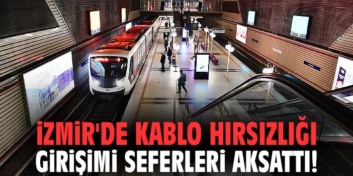 İzmir'de kablo hırsızlığı girişimi seferleri aksattı!
