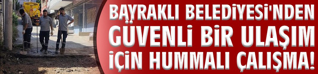 Bayraklı Belediyesi'nden güvenli bir ulaşım için hummalı çalışma!