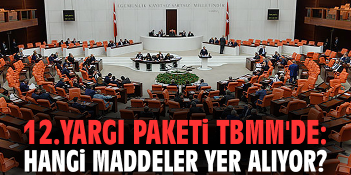 12.Yargı Paketi TBMM'de: Hangi maddeler yer alıyor?
