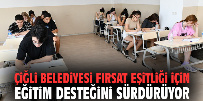 Çiğli Belediyesi fırsat eşitliği için eğitim desteğini sürdürüyor