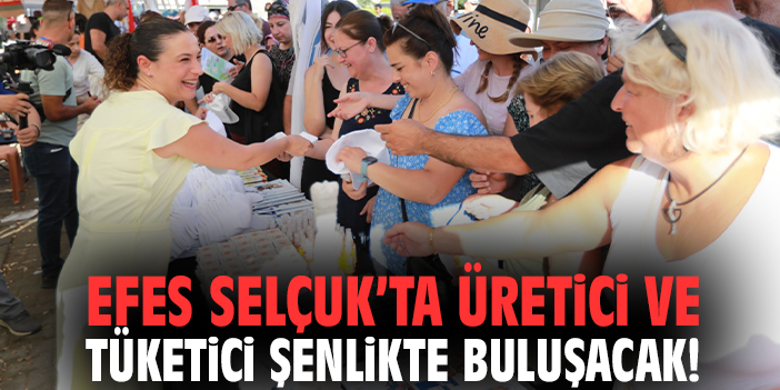 Efes Selçuk'ta üretici ve tüketici şenlikte buluşacak!