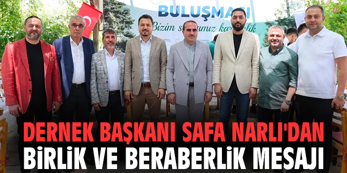 Dernek Başkanı Safa Narlı'dan birlik ve beraberlik mesajı