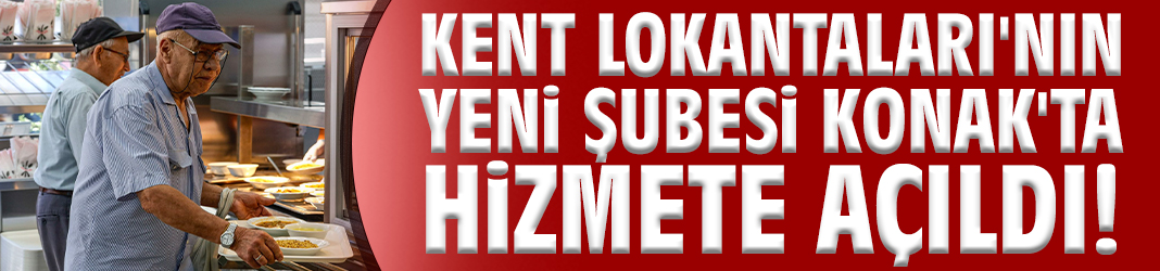 Kent Lokantaları'nın yeni şubesi Konak'ta hizmete açıldı!