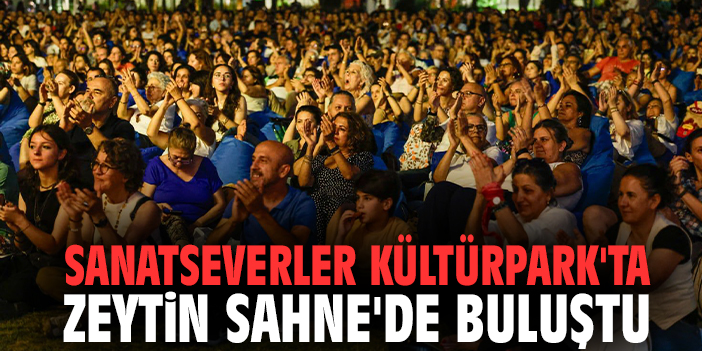 Sanatseverler Kültürpark'ta Zeytin Sahne'de buluştu