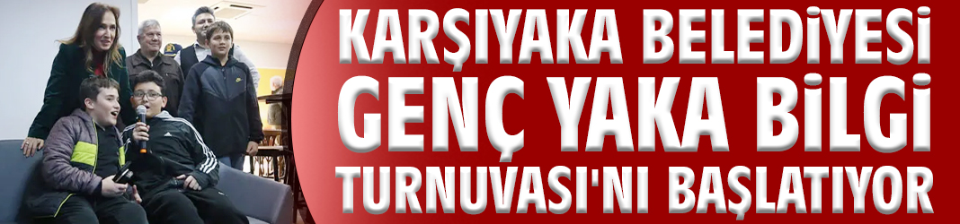 Karşıyaka Belediyesi Genç Yaka Bilgi Turnuvası'nı başlatıyor