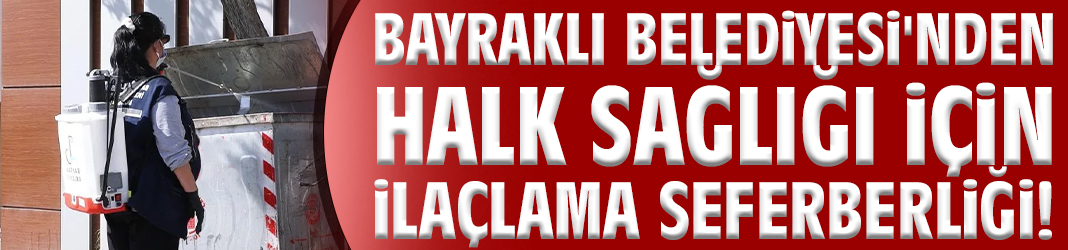 Bayraklı Belediyesi'nden halk sağlığı için ilaçlama seferberliği!