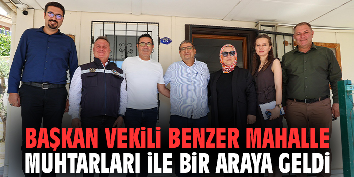 Başkan Vekili Benzer mahalle muhtarları ile bir araya geldi