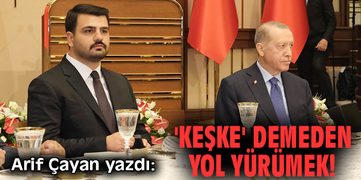 'Keşke' demeden yol yürümek!