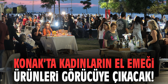 Konak’ta kadınların el emeği ürünleri görücüye çıkacak!