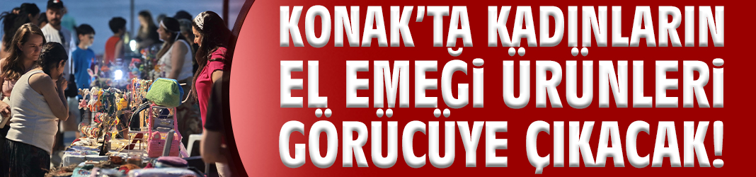 Konak’ta kadınların el emeği ürünleri görücüye çıkacak!
