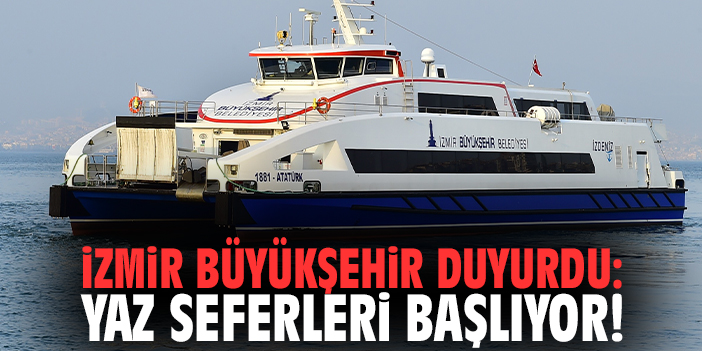 İzmir Büyükşehir duyurdu: Yaz seferleri başlıyor!
