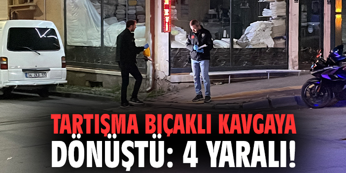 Tartışma bıçaklı kavgaya dönüştü: 4 yaralı!