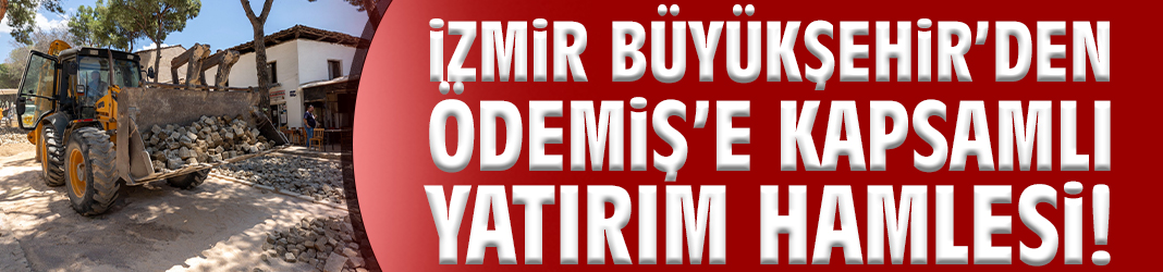 Büyükşehir’den Ödemiş’e kapsamlı yatırım hamlesi!