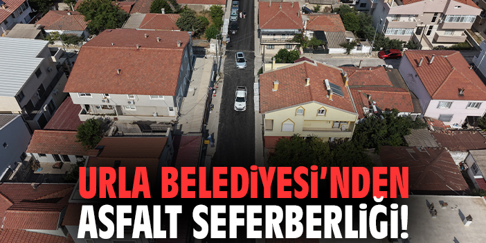 Urla Belediyesi’nden asfalt seferberliği!