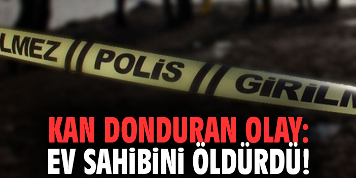 Kan donduran olay: Ev sahibini öldürdü!