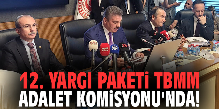 12. Yargı Paketi TBMM Adalet Komisyonu'nda!
