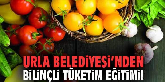 Urla Belediyesi’nden bilinçli tüketim eğitimi!