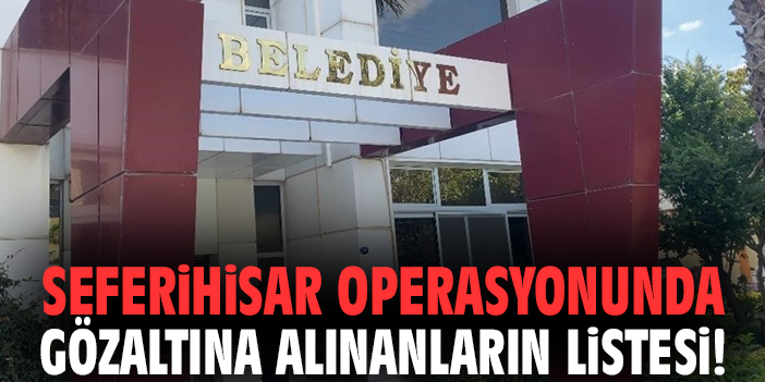 Seferihisar operasyonunda gözaltına alınanların listesi!