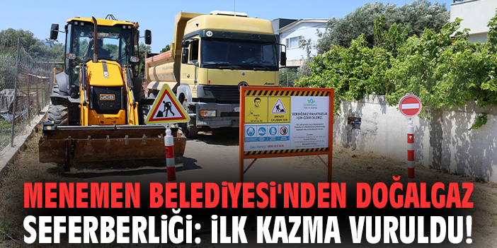 Menemen Belediyesi'nden doğalgaz seferberliği: İlk kazma vuruldu!