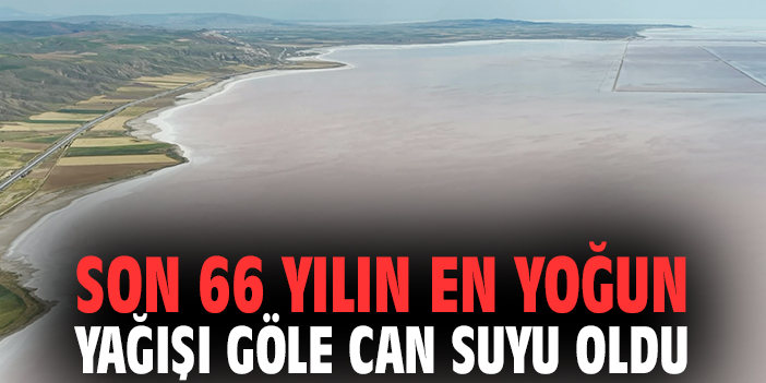 Son 66 yılın en yoğun yağışı göle can suyu oldu