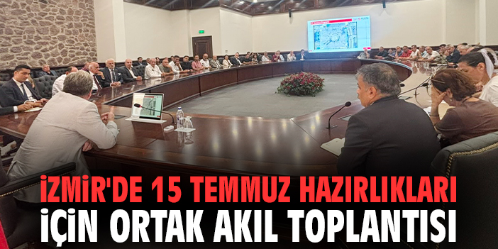 İzmir'de 15 Temmuz hazırlıkları için ortak akıl toplantısı