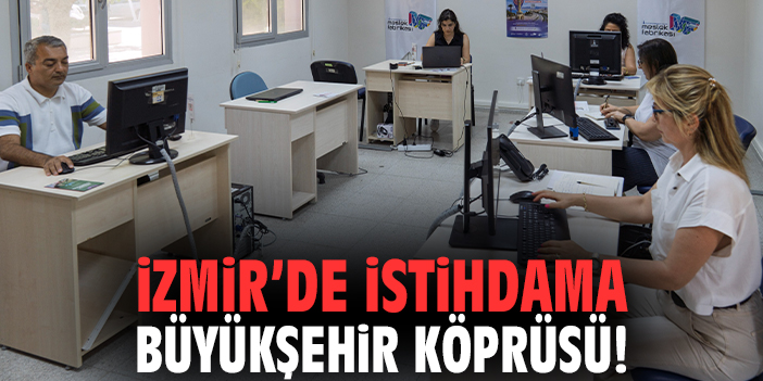 İzmir’de istihdama Büyükşehir köprüsü!