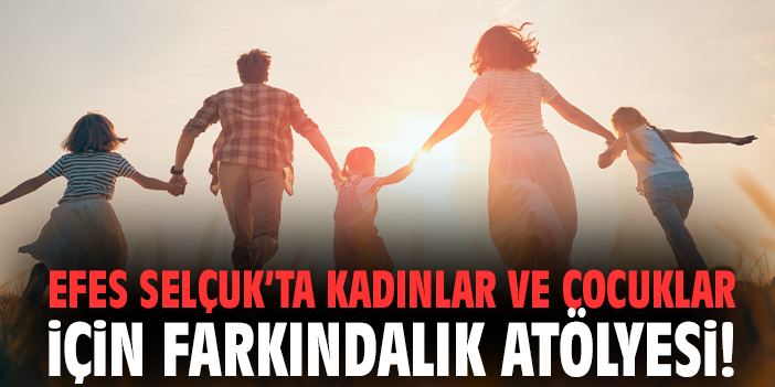 Efes Selçuk’ta kadınlar ve çocuklar için farkındalık atölyesi