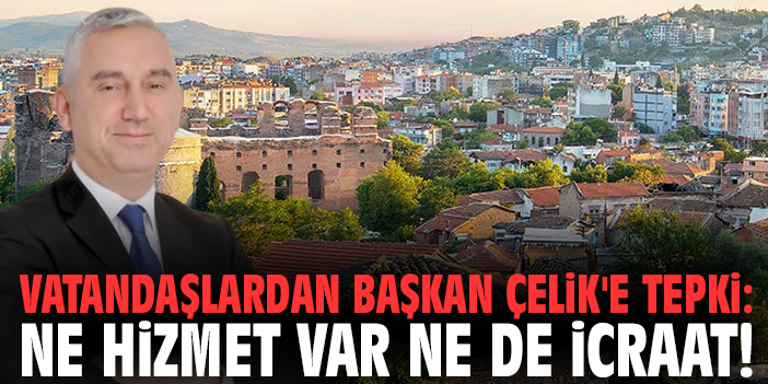 Vatandaşlardan Başkan Çelik'e tepki: Ne hizmet var ne de icraat!