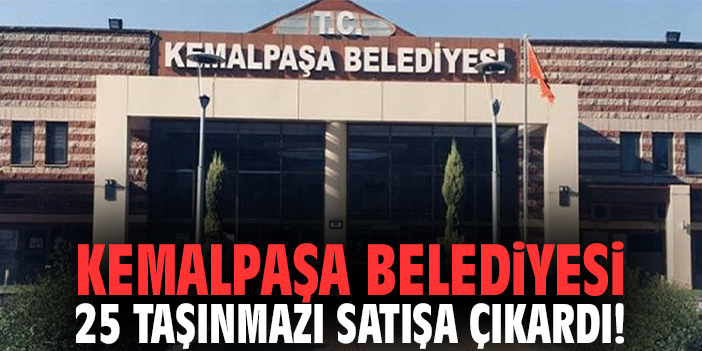 Kemalpaşa Belediyesi 25 taşınmazı satışa çıkardı!