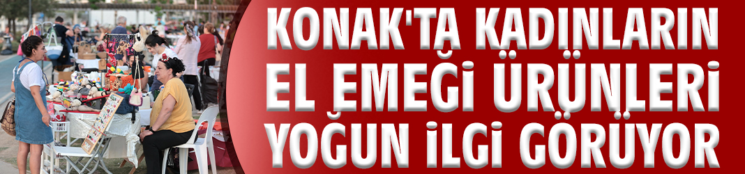 Konak'ta kadınların el emeği ürünleri yoğun ilgi görüyor