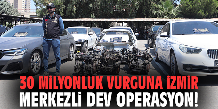 30 milyonluk vurguna İzmir merkezli dev operasyon!