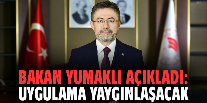 Bakan Yumaklı açıkladı: Uygulama yaygınlaşacak