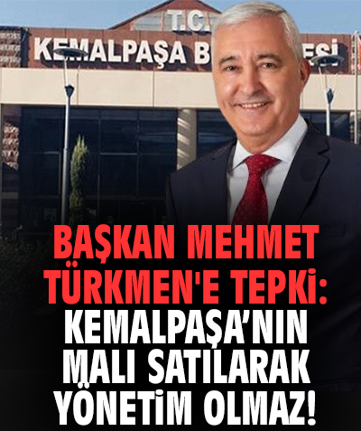 Başkan Türkmen'e tepki: Kemalpaşa’nın malı satılarak yönetim olmaz!