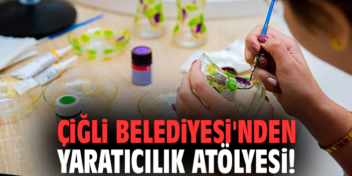 Çiğli Belediyesi'nden yaratıcılık atölyesi!