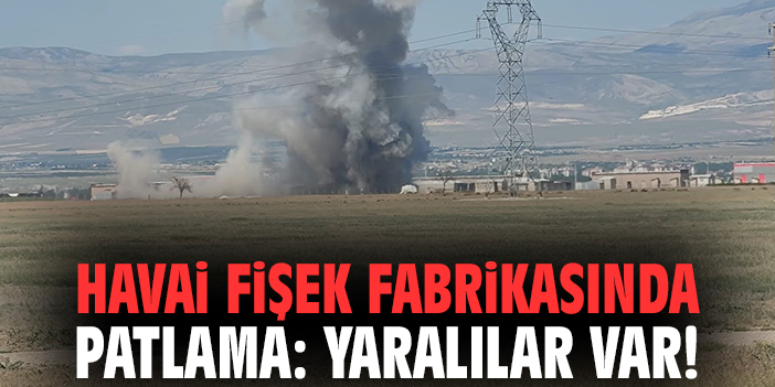 Havai fişek fabrikasında patlama: Yaralılar var!