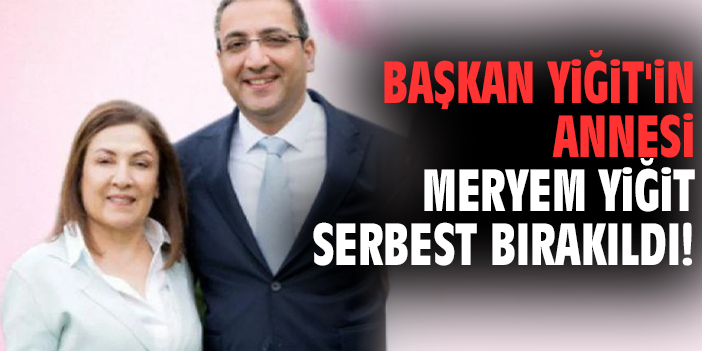 Başkan Onur Yiğit'in annesi Meryem Yiğit serbest bırakıldı!