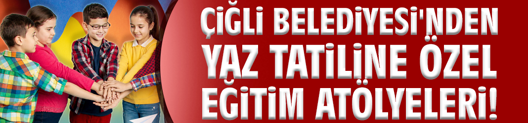 Çiğli Belediyesi'nden yaz tatiline özel eğitim atölyeleri!