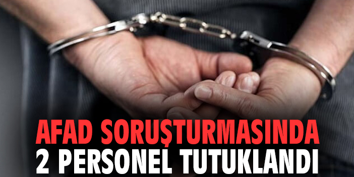 AFAD soruşturmasında 2 personel tutuklandı