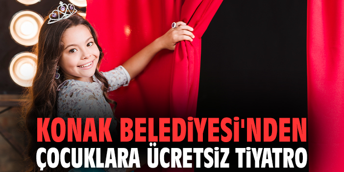 Konak Belediyesi'nden çocuklara ücretsiz tiyatro