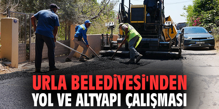 Urla Belediyesi'nden yol ve altyapı çalışması