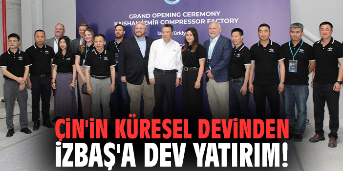 Çin'in küresel devinden İZBAŞ'a dev yatırım!