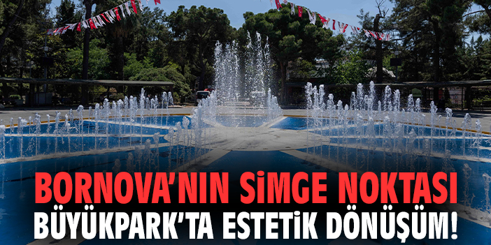 Bornova’nın simge noktası Büyükpark’ta estetik dönüşüm!
