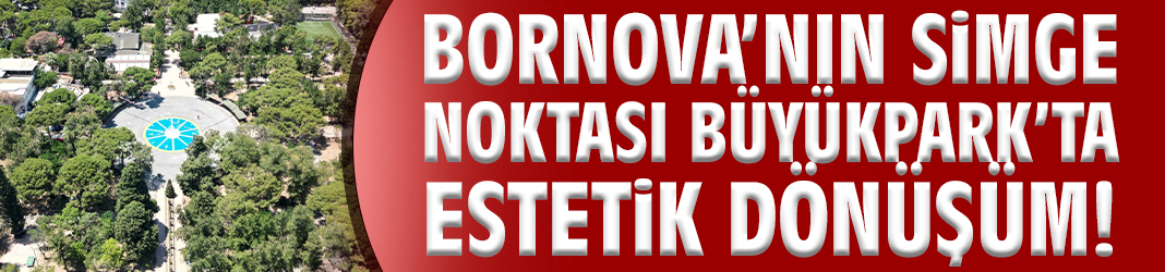 Bornova’nın simge noktası Büyükpark’ta estetik dönüşüm!