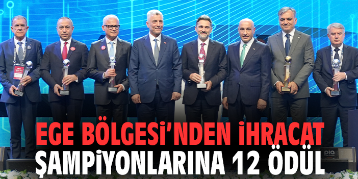 Ege Bölgesi’nden ihracat şampiyonlarına 12 ödül