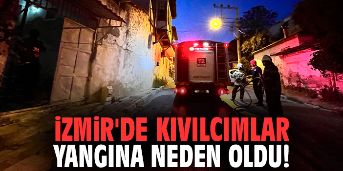 İzmir'de kıvılcımlar yangına neden oldu!