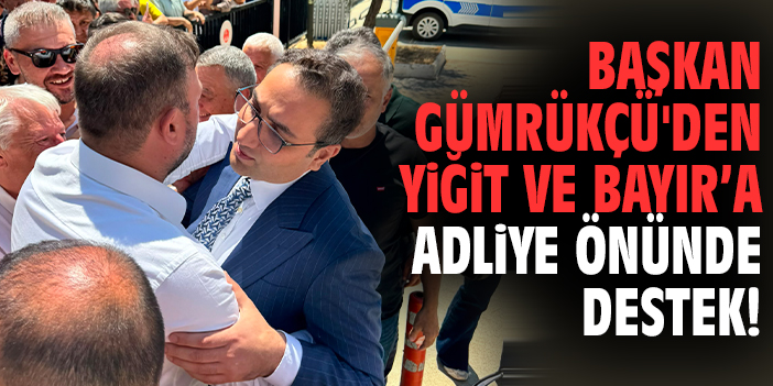 Başkan Gümrükçü'den Yiğit ve Bayır’a adliye önünde destek!